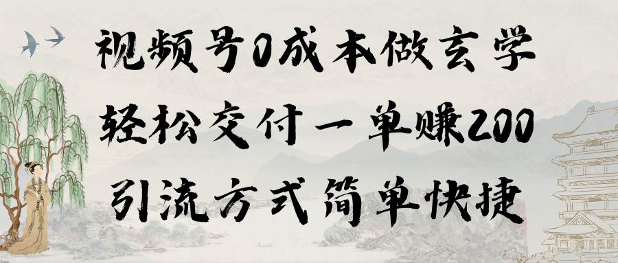 视频号0成本做玄学轻松交付一单赚200引流方式简单快捷（教程+软件）-宁率网络知识库