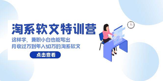 淘系软文特训营：这样学，兼职小白也能写出月收过万到年入50万的淘系软文-宁率网络知识库