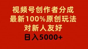视频号创作者分成，最新100%原创玩法，对新人友好，日入5000+-宁率网络知识库