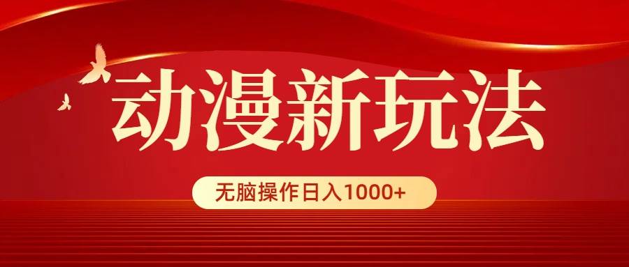 动漫新玩法，条条爆款，5分钟1条100%原创，小白无脑操作日入1000+-宁率网络知识库