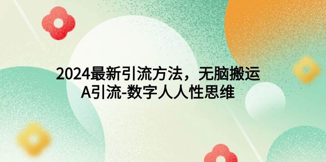 2024最新引流方法，无脑搬运，A引流-数字人人性思维-宁率网络知识库