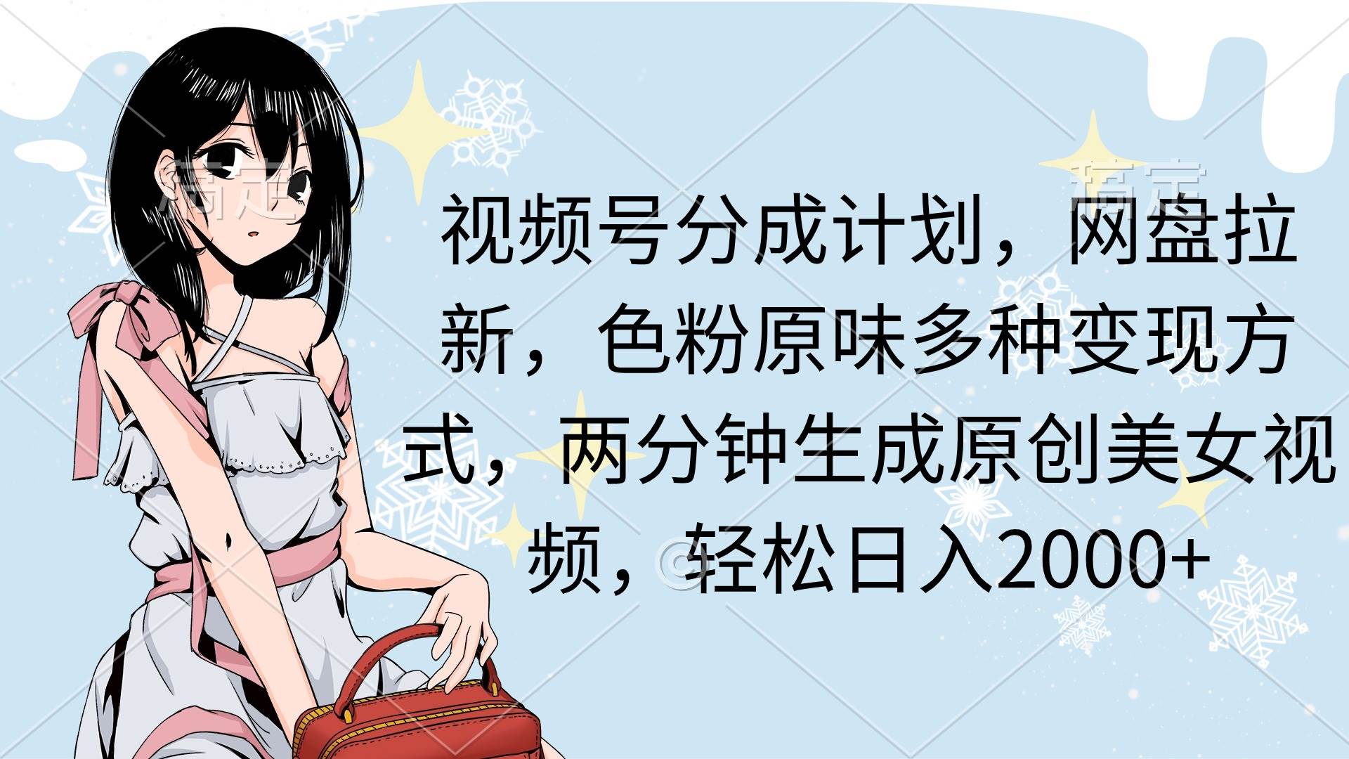 视频号分成计划，网盘拉新，色粉原味多种变现方式，两分钟生成原创美女…-宁率网络知识库