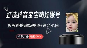 打造抖音宝宝账号，一条广告2W，大部分人忽略的超级赛道（教程+素材+软件）-宁率网络知识库