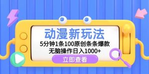 动漫新玩法，5分钟1条100原创条条爆款，无脑操作日入1000+-宁率网络知识库