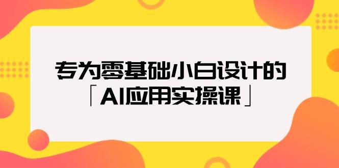 专为零基础小白设计的「AI应用实操课」-宁率网络知识库