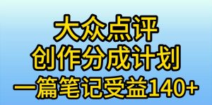 大众点评创作分成，一篇笔记收益140+，新风口第一波，作品制作简单，小…-宁率网络知识库