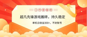 工作室超凡先锋游戏搬砖，单机日收益300+！零风控！-宁率网络知识库