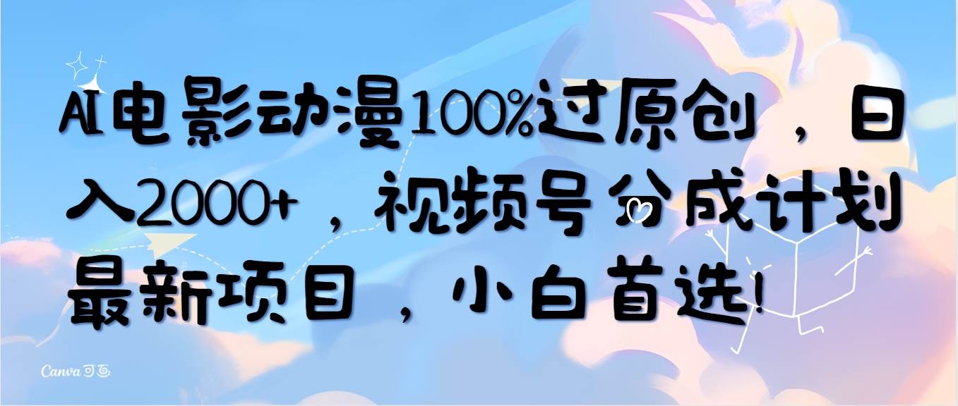 AI电影动漫100%过原创，日入2000+，视频号分成计划最新项目，小白首选！-宁率网络知识库