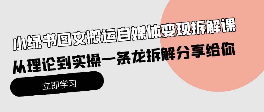 小绿书图文搬运自媒体变现拆解课，从理论到实操一条龙拆解分享给你-宁率网络知识库