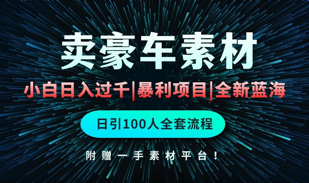 通过卖豪车素材日入过千，空手套白狼！简单重复操作，全套引流流程.！-宁率网络知识库