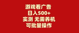游戏看广告 无需养机 操作简单 没有成本 日入500+-宁率网络知识库