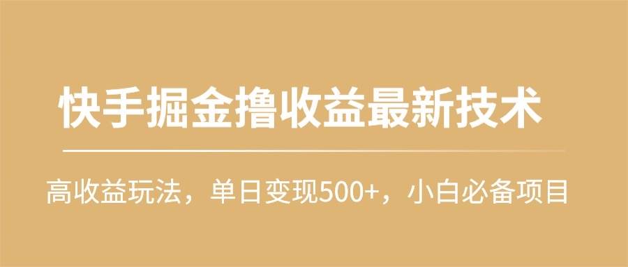 快手掘金撸收益最新技术，高收益玩法，单日变现500+，小白必备项目-宁率网络知识库
