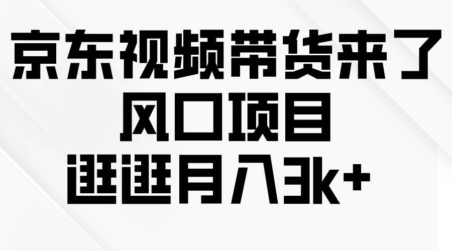 京东短视频带货来了，风口项目，逛逛月入3k+-宁率网络知识库