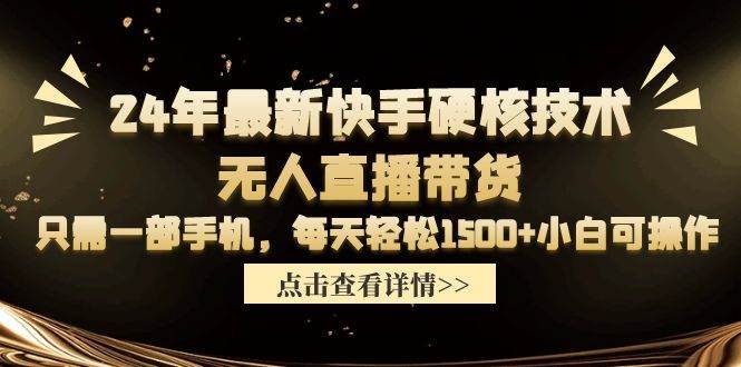 24年最新快手硬核技术无人直播带货，只需一部手机 每天轻松1500+小白可操作-宁率网络知识库