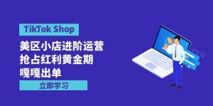 TikTok Shop-美区小店进阶运营，抢占红利黄金期 嘎嘎出单（7节课）-宁率网络知识库