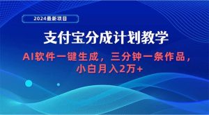 2024最新项目，支付宝分成计划 AI软件一键生成，三分钟一条作品，小白月…-宁率网络知识库