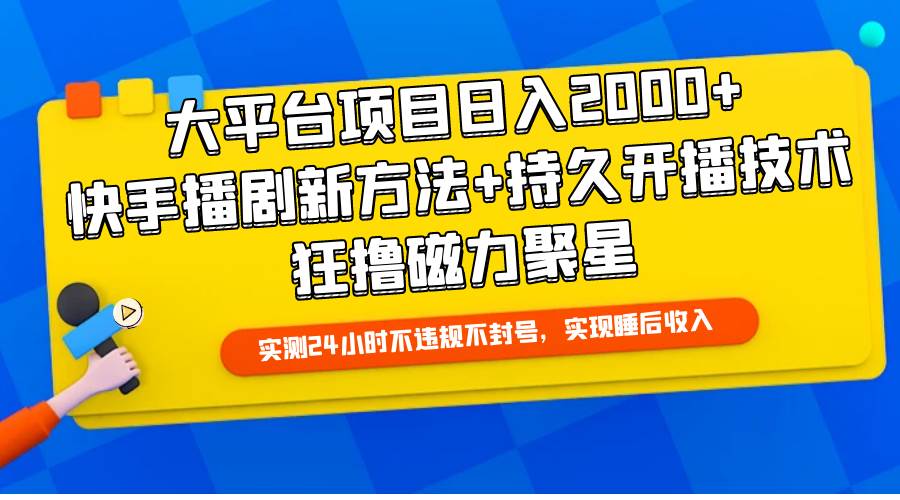 大平台项目日入2000+，快手播剧新方法+持久开播技术，狂撸磁力聚星-宁率网络知识库
