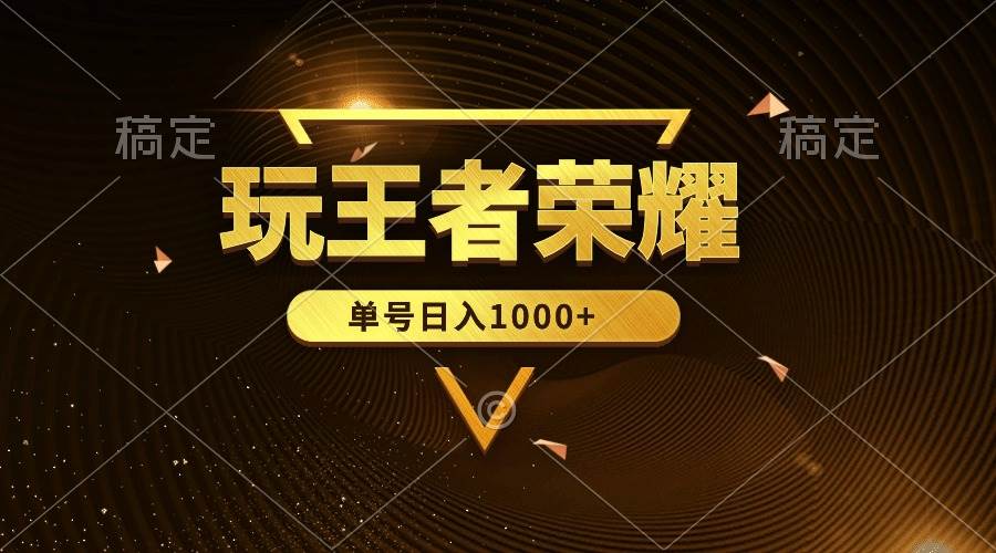 绝对蓝海，玩王者荣耀赚钱，单账号日入1000+，全民项目-宁率网络知识库