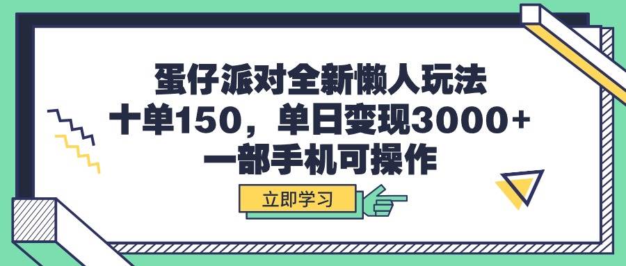 蛋仔派对全新懒人玩法，十单150，单日变现3000+，一部手机可操作-宁率网络知识库