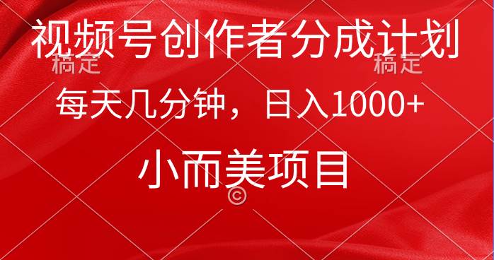 视频号创作者分成计划，每天几分钟，收入1000+，小而美项目-宁率网络知识库