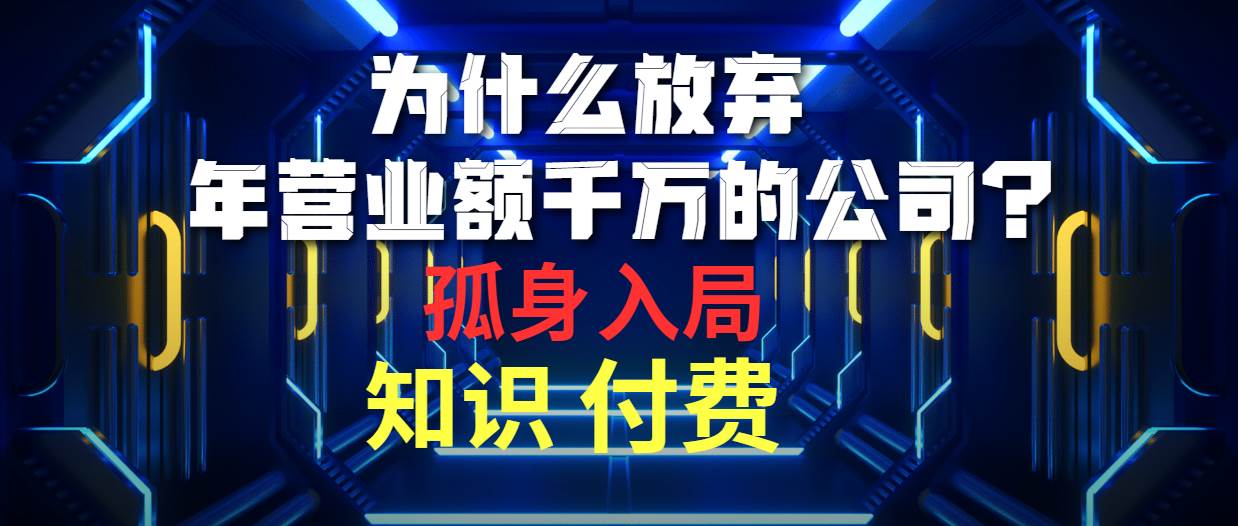 为什么放弃年营业额千万的公司 孤身入局知识付费赛道-宁率网络知识库