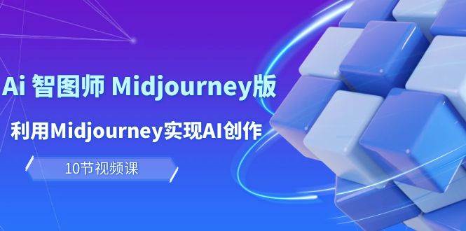 玩赚Ai 智图师 Midjourney版：利用Midjourney实现AI创作及变现（10节课）-宁率网络知识库