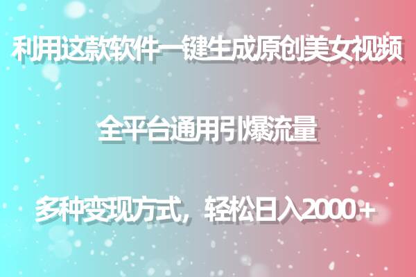 利用这款软件一键生成原创美女视频 全平台通用引爆流量 多种变现日入2000＋-宁率网络知识库