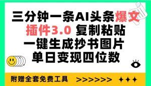 三分钟一条AI头条爆文,插件3.0 复制粘贴一键生成抄书图片 单日变现四位数-宁率网络知识库