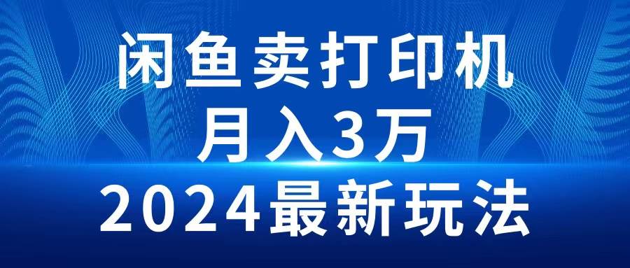 2024闲鱼卖打印机，月入3万2024最新玩法-宁率网络知识库