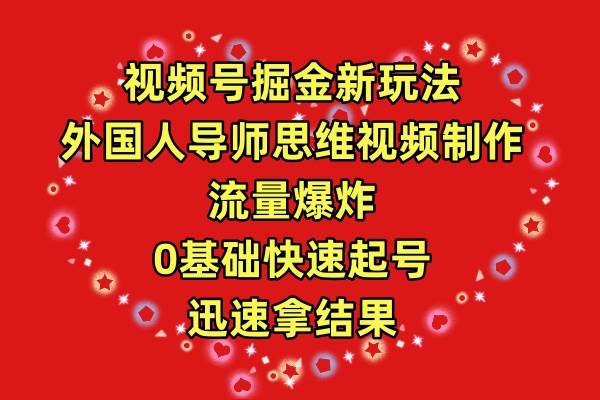 视频号掘金新玩法，外国人导师思维视频制作，流量爆炸，0其础快速起号，…-宁率网络知识库