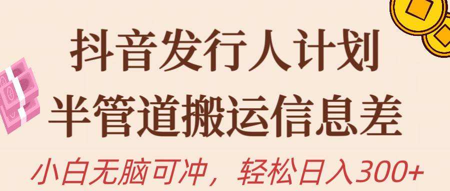抖音发行人计划，半管道搬运，日入300+，新手小白无脑冲-宁率网络知识库