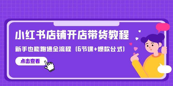 最新小红书店铺开店带货教程，新手也能跑通全流程（6节课+爆款公式）-宁率网络知识库