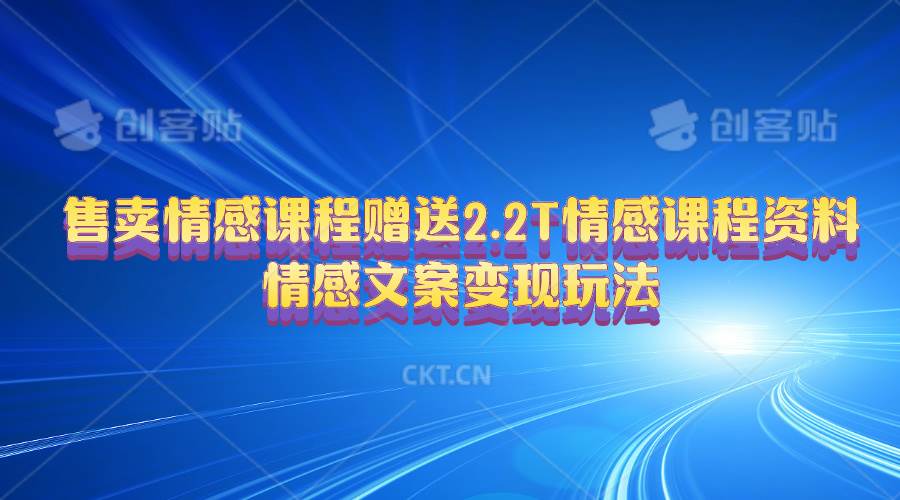 售卖情感课程，赠送2.2T情感课程资料，情感文案变现玩法-宁率网络知识库