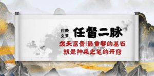 某付费文章《任督 二脉 泼天富贵|最重要的基石 就是神来之笔的开窍|万字》-宁率网络知识库