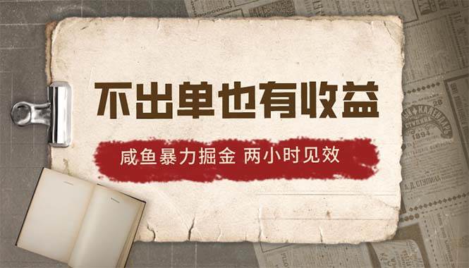 2024咸鱼暴力掘金，不出单也有收益，两小时见效，当天突破500+-宁率网络知识库