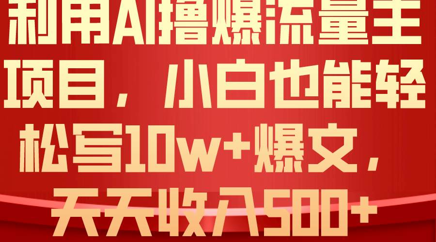 利用 AI撸爆流量主收益，小白也能轻松写10W+爆款文章，轻松日入500+-宁率网络知识库