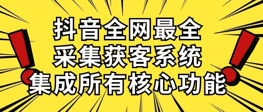 抖音全网最全采集获客系统，集成所有核心功能，日引500+-宁率网络知识库
