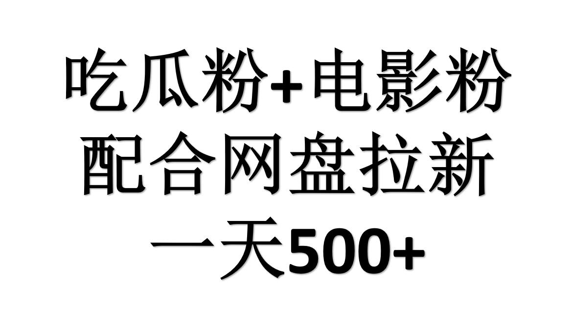 吃瓜粉+电影粉+网盘拉新=日赚500，傻瓜式操作，新手小白2天赚2700-宁率网络知识库