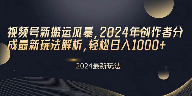 视频号新搬运风暴，2024年创作者分成最新玩法解析，轻松日入1000+-宁率网络知识库