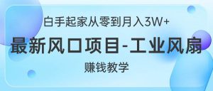 白手起家从零到月入3W+，最新风口项目-工业风扇赚钱教学-宁率网络知识库