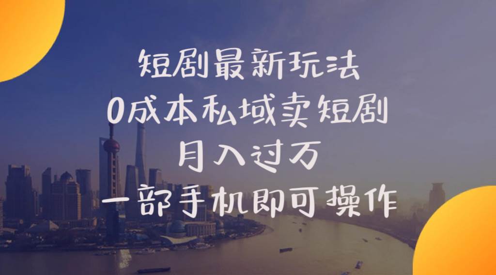 短剧最新玩法    0成本私域卖短剧     月入过万     一部手机即可操作-宁率网络知识库