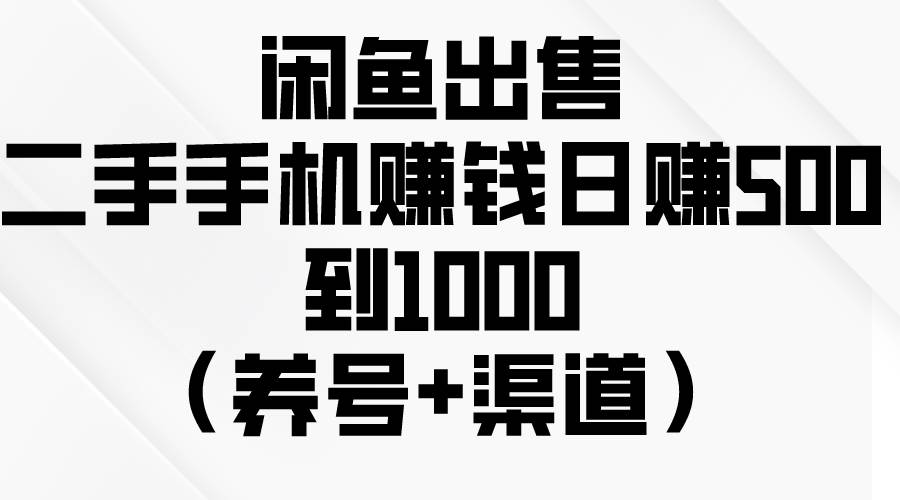 闲鱼出售二手手机赚钱，日赚500到1000（养号+渠道）-宁率网络知识库
