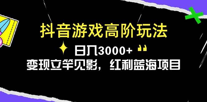 抖音游戏高阶玩法，日入3000+，变现立竿见影，红利蓝海项目-宁率网络知识库