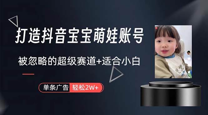打造抖音宝宝账号，一条广告2W，大部分人忽略的超级赛道，小白简单入手-宁率网络知识库