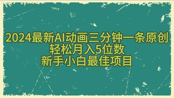 2024最新AI动画三分钟一条原创，轻松月入5位数，新手小白最佳项目-宁率网络知识库