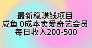 最新稳赚钱项目 咸鱼 0成本卖爱奇艺会员 每日收入200-500-宁率网络知识库