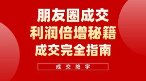 【白龙笔记】朋友圈成交利润倍增秘籍(无水印)-宁率网络知识库