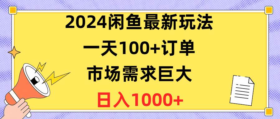 2024闲鱼最新玩法，一天100+订单，市场需求巨大，日入1400+-宁率网络知识库