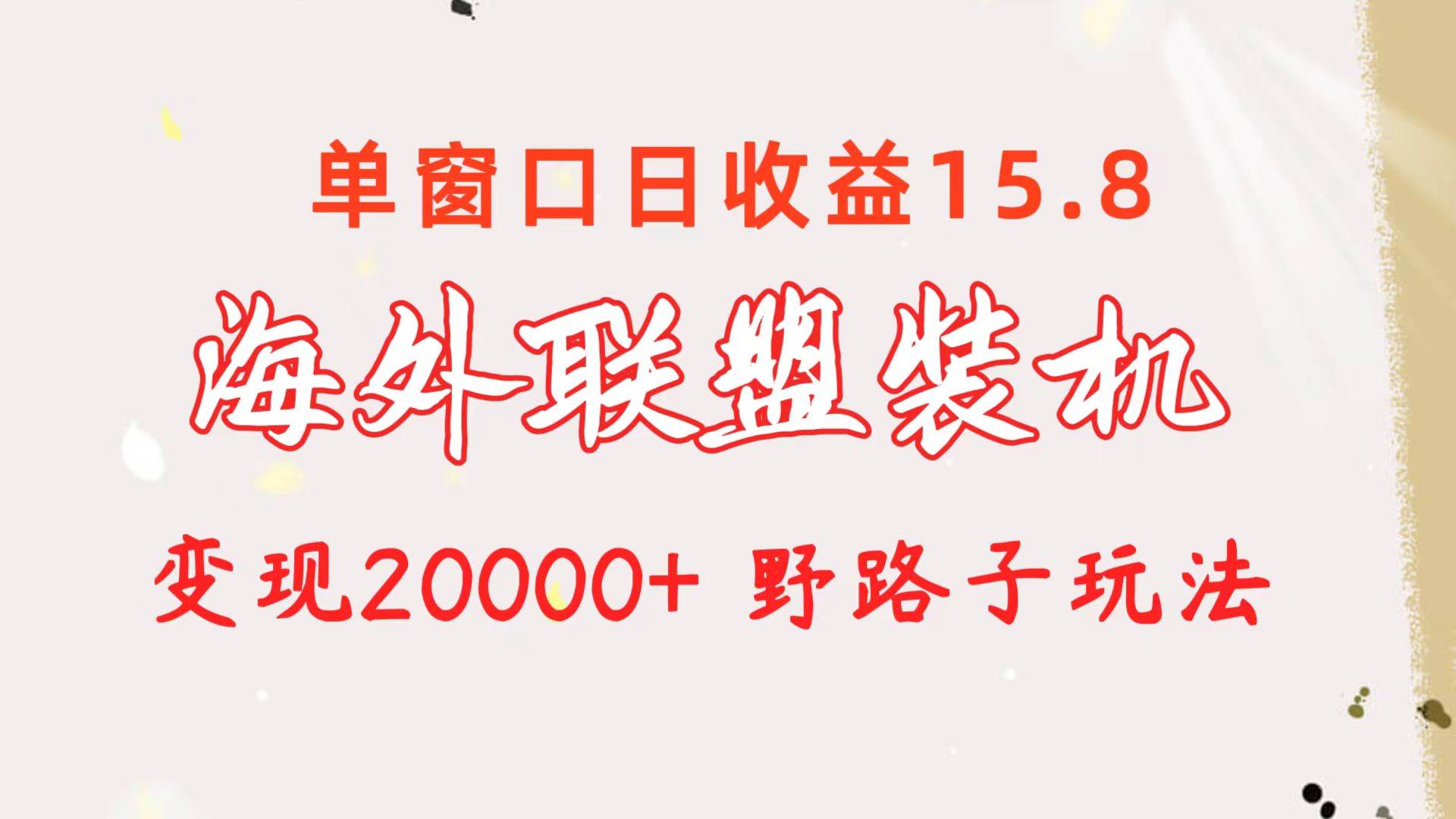 海外联盟装机 单窗口日收益15.8  变现20000+ 野路子玩法-宁率网络知识库