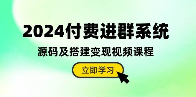 2024付费进群系统，源码及搭建变现视频课程（教程+源码）-宁率网络知识库